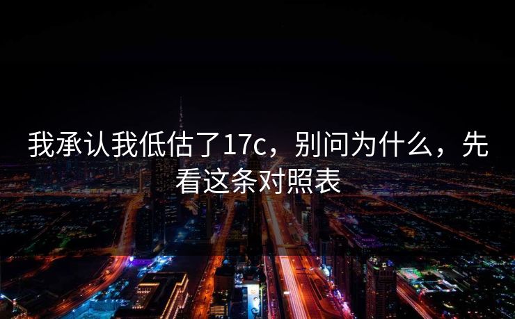 我承认我低估了17c,别问为什么,先看这条对照表